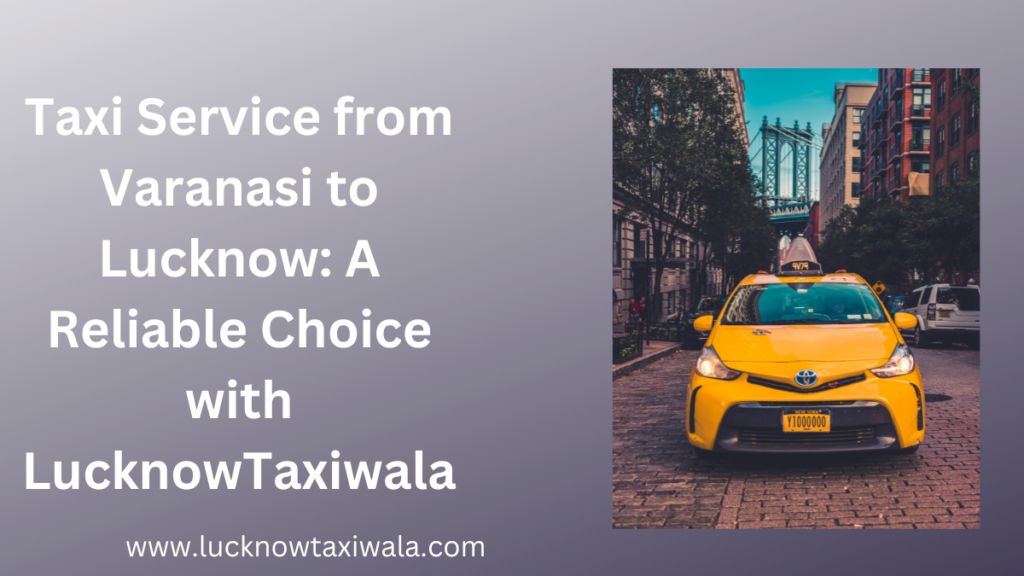 Taxi Service from Varanasi to Lucknow--lucknowtaxiwala.com-