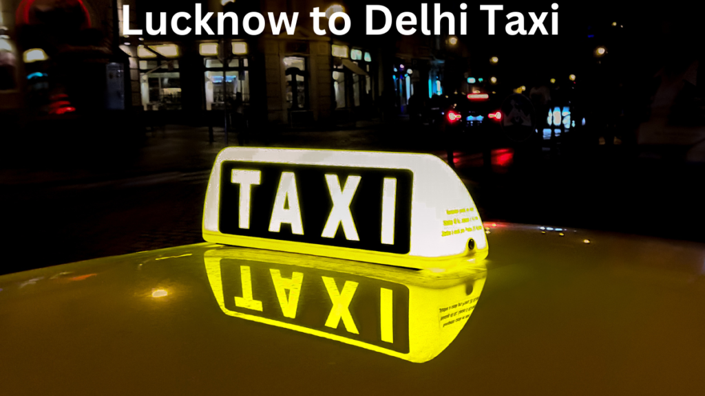 Lucknow to Delhi Taxi